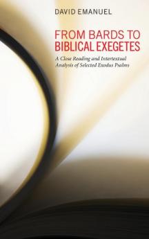 From Bards to Biblical Exegetes: A Close Reading and Intertextual Analysis of Selected Exodus Psalms