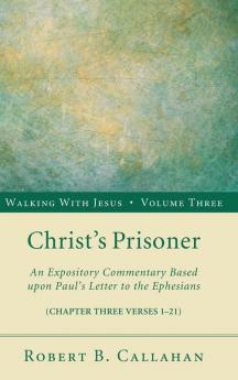 Christ's Prisoner: An Expository Commentary Based Upon Paul's Letter to the Ephesians: 3 (Walking with Jesus)