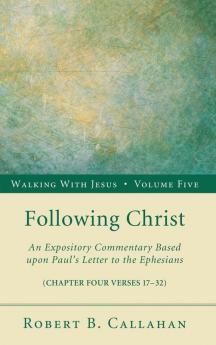 Following Christ: An Expository Commentary Based Upon Paul's Letter to the Ephesians: 5 (Walking with Jesus)