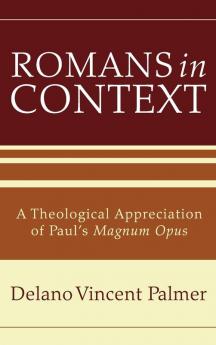 Romans in Context: A Theological Appreciation of Paul's Magnum Opus