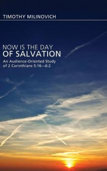 Now Is the Day of Salvation: An Audience-Oriented Study of 2 Corinthians 5:16--6:2