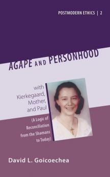 Agape and Personhood: With Kierkegaard Mother and Paul (a Logic of Reconciliation from the Shamans to Today): 2 (Postmodern Ethics)