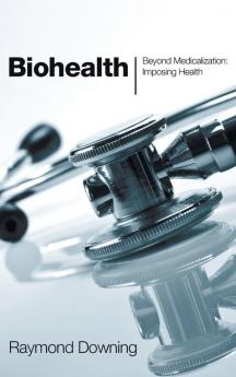 Biohealth: Beyond Medicalization: Imposing Health