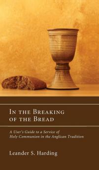 In the Breaking of the Bread: A User's Guide to a Service of Holy Communion in the Anglican Tradition