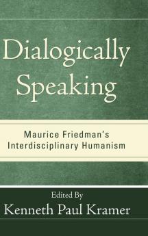 Dialogically Speaking: Maurice Friedman's Interdisciplinary Humanism