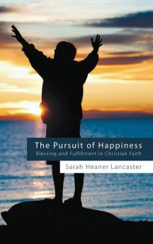 The Pursuit of Happiness: Blessing and Fulfillment in Christian Faith