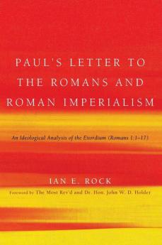 Paul's Letter to the Romans and Roman Imperialism: An Ideological Analysis of the Exordium (Romans 1:1-17)