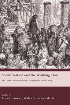 Secularization and the Working Class: The Czech Lands and Central Europe in the 19th Century