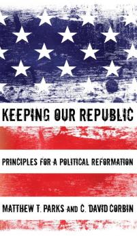 Keeping Our Republic: Principles for a Political Reformation