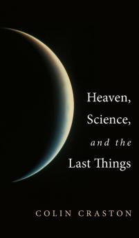 Heaven Science and the Last Things