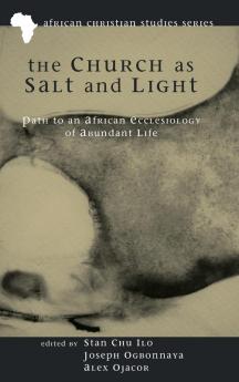 The Church as Salt and Light: Path to an African Ecclesiology of Abundant Life: 1 (African Christian Studies)