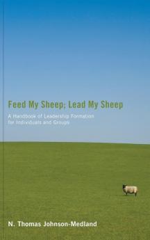 Feed My Sheep; Lead My Sheep: A Handbook of Leadership Formation for Individuals and Groups