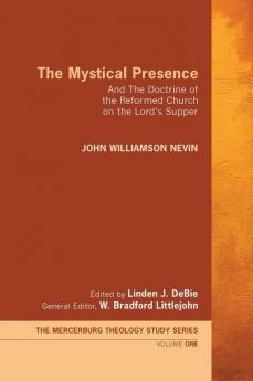 The Mystical Presence: And the Doctrine of the Reformed Church on the Lord's Supper: 1 (Mercersburg Theology Study)