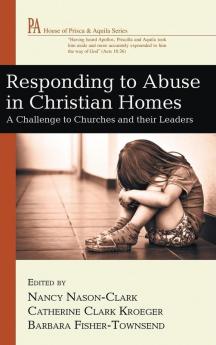 Responding to Abuse in Christian Homes: A Challenge to Churches and Their Leaders (House of Prisca and Aquila)