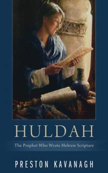 Huldah: The Prophet Who Wrote Hebrew Scripture