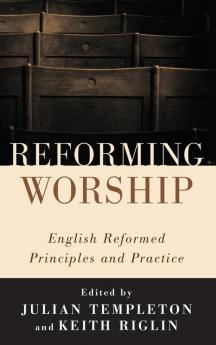 Reforming Worship: English Reformed Principles and Practice