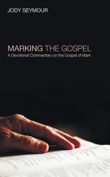 Marking the Gospel: A Devotional Commentary on the Gospel of Mark