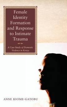 Female Identity Formation and Response to Intimate Violence: A Case Study of Domestic Violence in Kenya