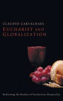 Eucharist and Globalization: Redrawing the Borders of Eucharistic Hospitality