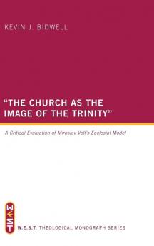 The Church as the Image of the Trinity: A Critical Evaluation of Miroslav Volf's Ecclesial Model: 1 (West Theological Monograph)