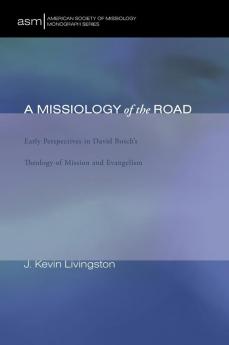 A Missiology of the Road: Early Perspectives in David Bosch's Theology of Mission and Evangelism: 18 (American Society of Missiology Monograph)