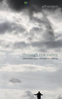 Through the Valley: Biblical-Theological Reflections on Suffering