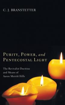 Purity Power and Pentecostal Light: The Revivalist Doctrine and Means of Aaron Merritt Hills