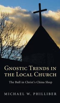 Gnostic Trends in the Local Church: The Bull in Christ's China Shop