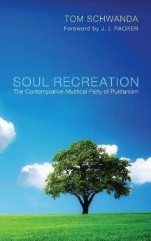 Soul Recreation: The Contemplative-Mystical Piety of Puritanism