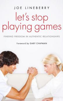 Let's Stop Playing Games: Finding Freedom in Authentic Relationships