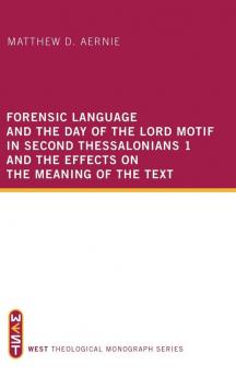 Forensic Language and the Day of the Lord Motif in Second Thessalonians 1 and the Effects on the Meaning of the Text: 2 (West Theological Monograph)