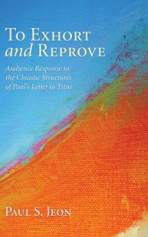 To Exhort and Reprove: Audience Response to the Chiastic Structures of Paul's Letter to Titus