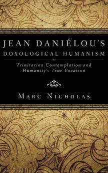 Jean Danielou's Doxological Humanism: Trinitarian Contemplation and Humanity's True Vocation