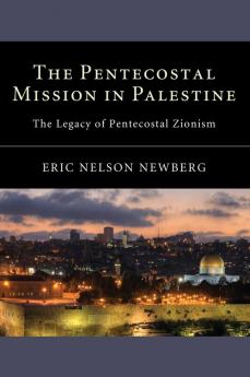 The Pentecostal Mission in Palestine: The Legacy of Pentecostal Zionism