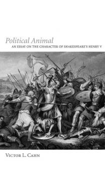 Political Animal: An Essay on the Character of Shakespeare's Henry V