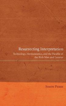 Resurrecting Interpretation: Technology Hermeneutics and the Parable of the Rich Man and Lazarus