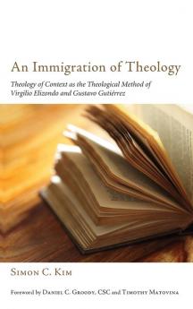 An Immigration of Theology: Theology of Context as the Theological Method of Virgilio Elizondo and Gustavo Gutiérrez