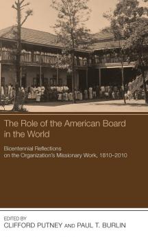 The Role of the American Board in the World: Bicentennial Reflections on the Organization's Missionary Work 1810-2010