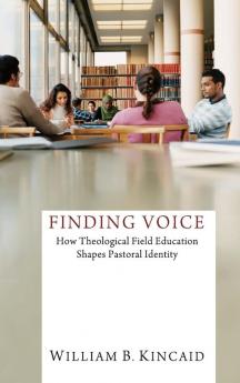 Finding Voice: How Theological Field Education Shapes Pastoral Identity