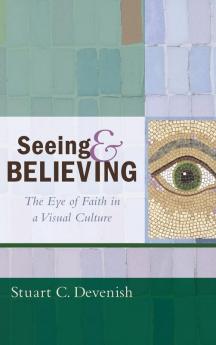 Seeing and Believing: The Eye of Faith in a Visual Culture