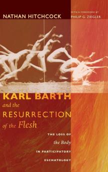 Karl Barth and the Resurrection of the Flesh: The Loss of the Body in Participatory Eschatology