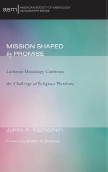 Mission Shaped by Promise: Lutheran Missiology Confronts the Challenge of Religious Pluralism: 14 (American Society of Missiology Monograph)