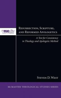 Resurrection Scripture and Reformed Apologetics: A Test for Consistency in Theology and Apologetic Method: 5 (McMaster Theological Studies)