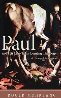 Paul and His Life-Transforming Theology: A Concise Introduction