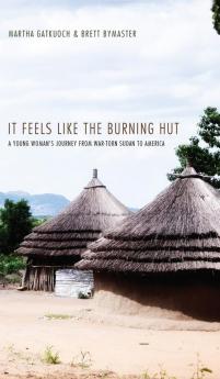 It Feels Like the Burning Hut: A Young Woman's Journey from War-Torn Sudan to America