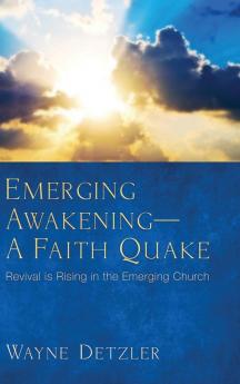 Emerging Awakening-A Faith Quake: Revival Is Rising in the Emerging Church