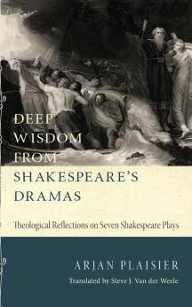 Deep Wisdom from Shakespeare's Dramas: Theological Reflections on Seven Shakespeare Plays