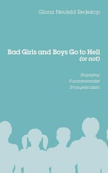 Bad Girls and Boys Go to Hell (or Not): Engaging Fundamentalist Evangelicalism