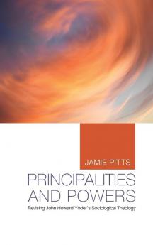 Principalities and Powers: Revising John Howard Yoder's Sociological Theology