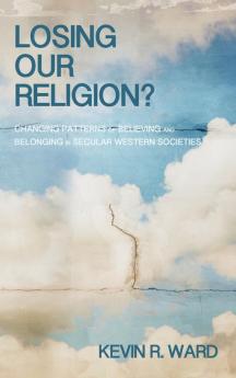 Losing Our Religion?: Changing Patterns of Believing and Belonging in Secular Western Societies